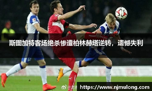 斯图加特客场绝杀惨遭柏林赫塔逆转，遗憾失利