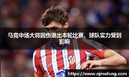 马竞中场大将因伤退出本轮比赛，球队实力受到影响